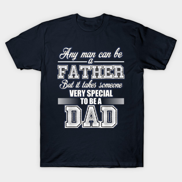 Fathers Day Shirt Anyone Can Be A Father But It Takes Someone Very Special To Be A Dad 